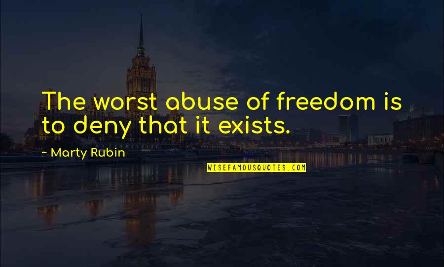 Abuse Denial Quotes By Marty Rubin: The worst abuse of freedom is to deny