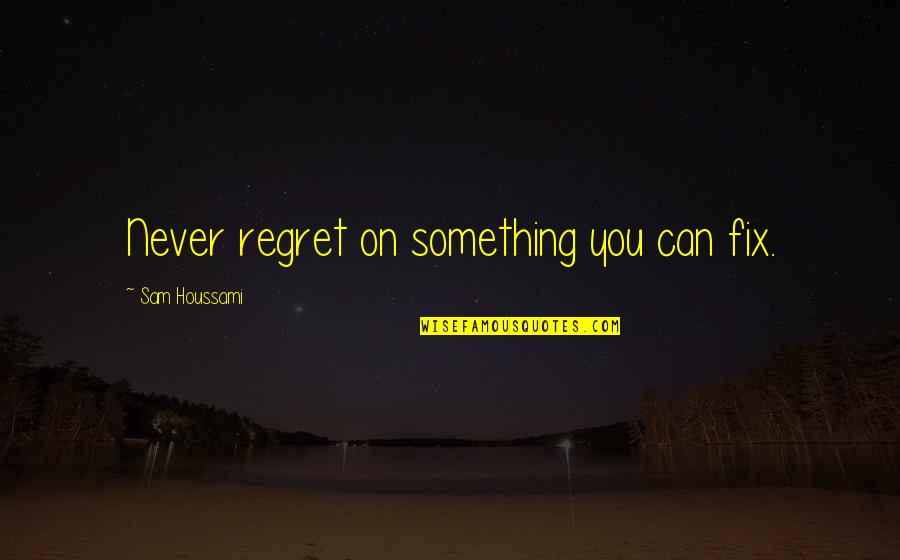 Abuse Denial Quotes By Sam Houssami: Never regret on something you can fix.