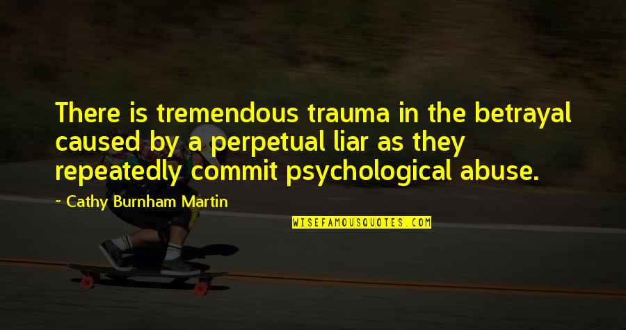 Abuse In Relationships Quotes By Cathy Burnham Martin: There is tremendous trauma in the betrayal caused