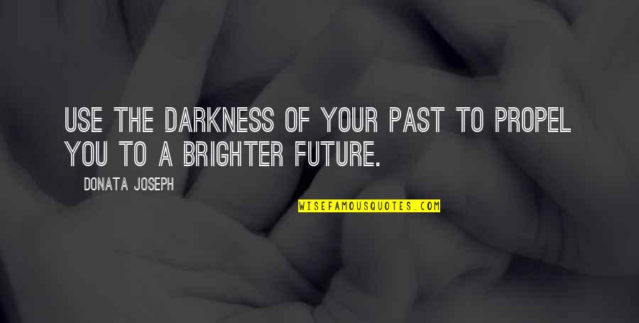 Abuse In Relationships Quotes By Donata Joseph: Use the darkness of your past to propel