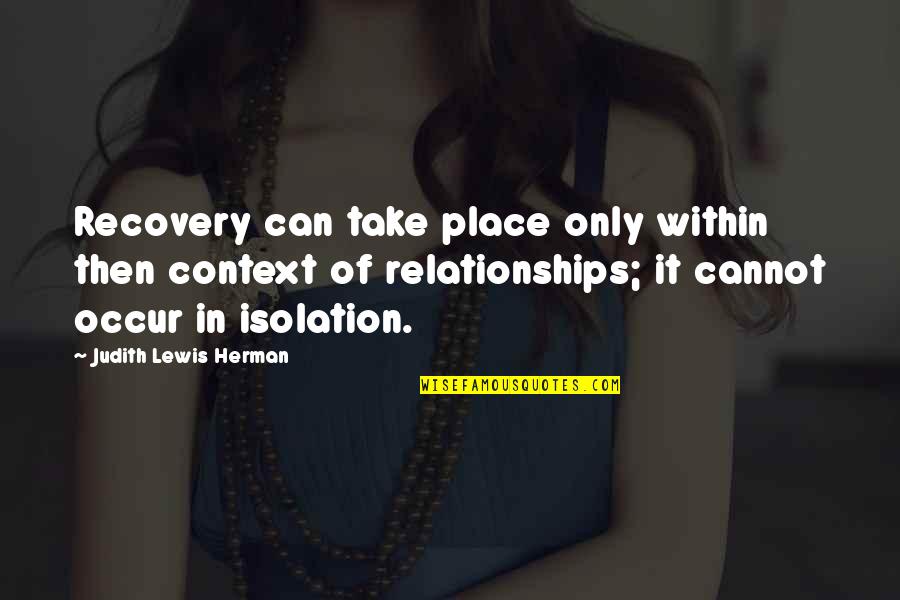 Abuse In Relationships Quotes By Judith Lewis Herman: Recovery can take place only within then context