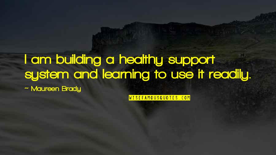 Abuse In Relationships Quotes By Maureen Brady: I am building a healthy support system and