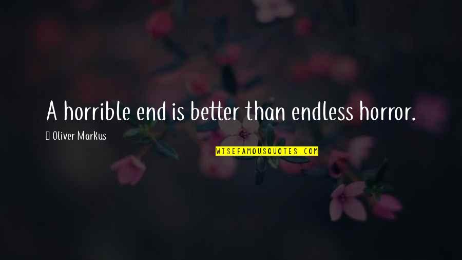 Abuse In Relationships Quotes By Oliver Markus: A horrible end is better than endless horror.