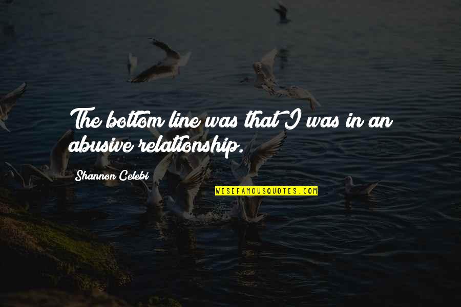 Abuse In Relationships Quotes By Shannon Celebi: The bottom line was that I was in