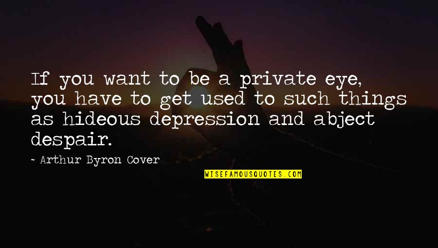 Abuse In To Kill A Mockingbird Quotes By Arthur Byron Cover: If you want to be a private eye,