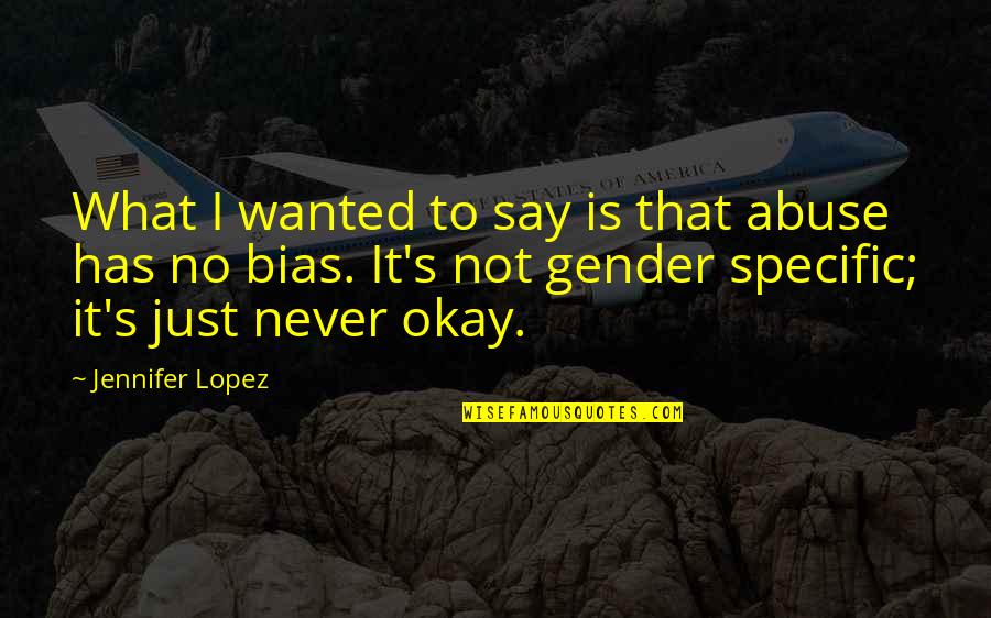 Abuse Is Not Okay Quotes By Jennifer Lopez: What I wanted to say is that abuse