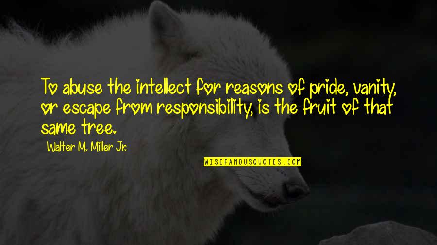 Abuse Is Not Okay Quotes By Walter M. Miller Jr.: To abuse the intellect for reasons of pride,