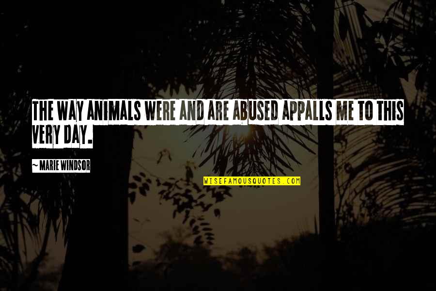 Abuse Of Animals Quotes By Marie Windsor: The way animals were and are abused appalls
