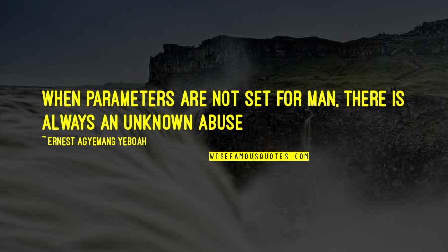 Abuse Of Authority Quotes By Ernest Agyemang Yeboah: when parameters are not set for man, there Abuse Of Authority Quotes By Ernest Agyemang Yeboah: when parameters are not set for man, there