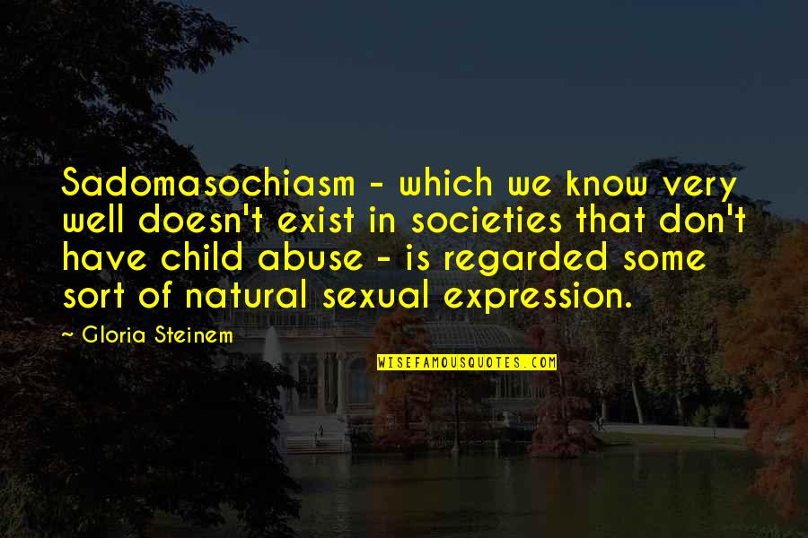 Abuse Of Children Quotes By Gloria Steinem: Sadomasochiasm - which we know very well doesn't Abuse Of Children Quotes By Gloria Steinem: Sadomasochiasm - which we know very well doesn't