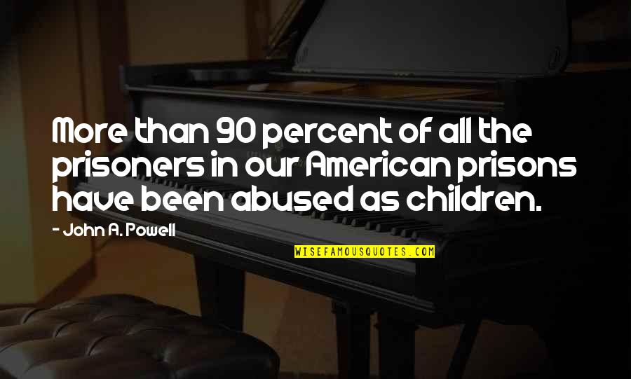 Abuse Of Children Quotes By John A. Powell: More than 90 percent of all the prisoners Abuse Of Children Quotes By John A. Powell: More than 90 percent of all the prisoners