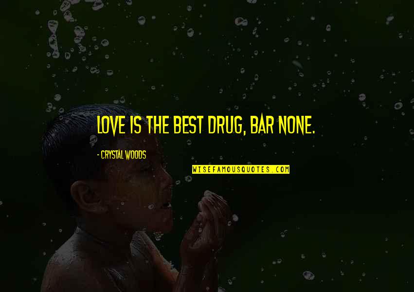 Abuse Of Drugs Quotes By Crystal Woods: Love is the best drug, bar none.