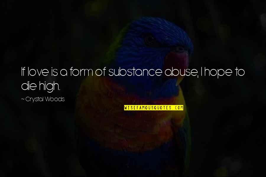Abuse Of Drugs Quotes By Crystal Woods: If love is a form of substance abuse,