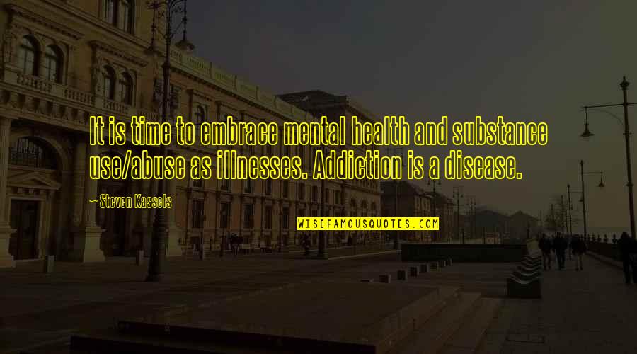 Abuse Of Drugs Quotes By Steven Kassels: It is time to embrace mental health and