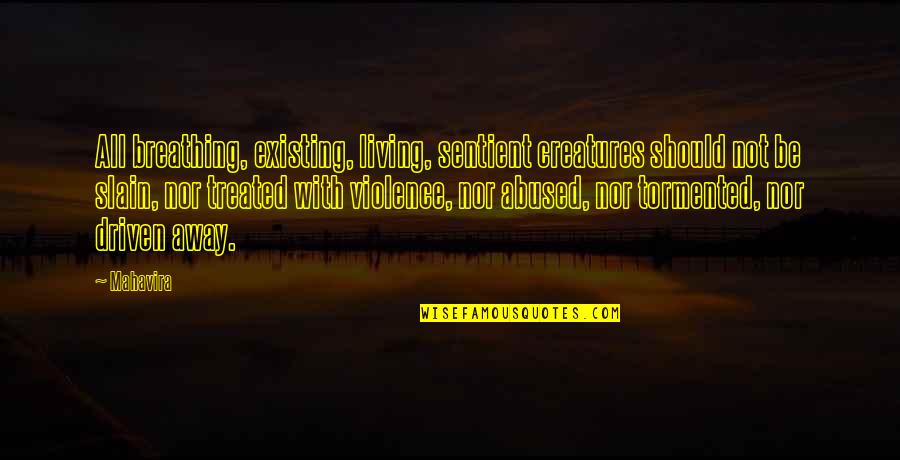 Abuse Of Kindness Quotes By Mahavira: All breathing, existing, living, sentient creatures should not