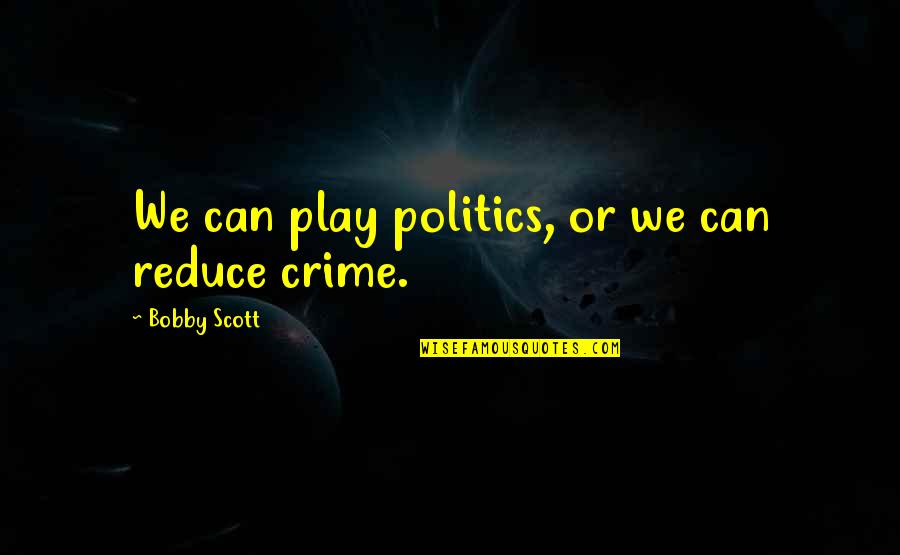 Abuse Of Power In Macbeth Quotes By Bobby Scott: We can play politics, or we can reduce Abuse Of Power In Macbeth Quotes By Bobby Scott: We can play politics, or we can reduce