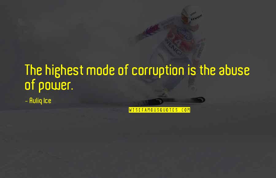 Abuse Of Power Quotes By Auliq Ice: The highest mode of corruption is the abuse