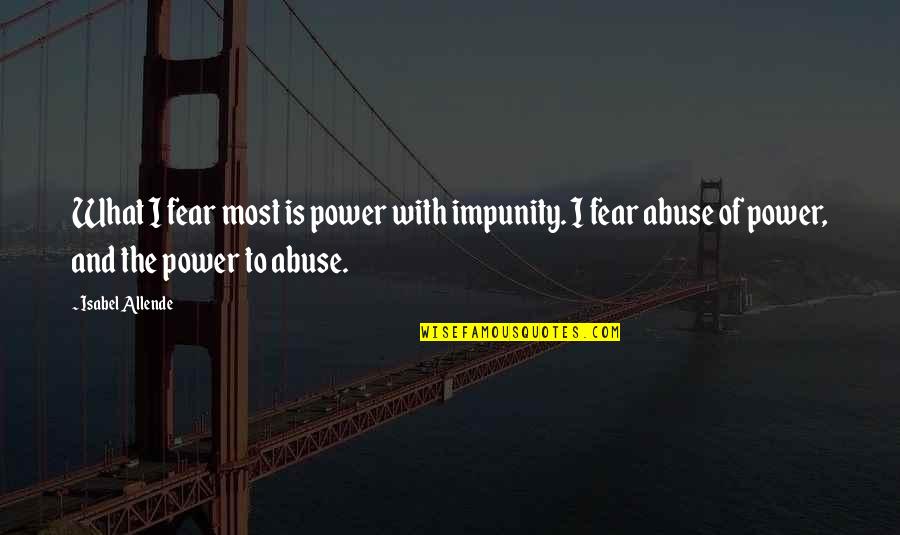 Abuse Of Power Quotes By Isabel Allende: What I fear most is power with impunity. Abuse Of Power Quotes By Isabel Allende: What I fear most is power with impunity.