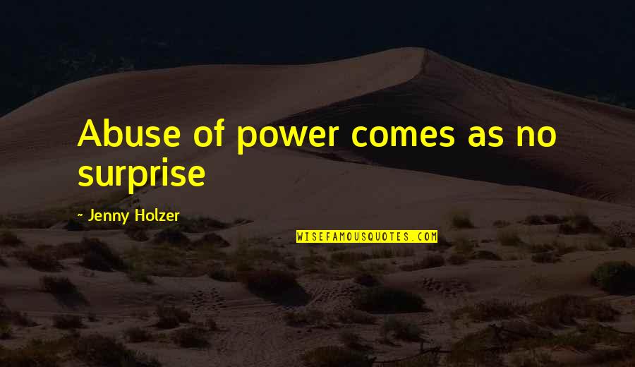 Abuse Of Power Quotes By Jenny Holzer: Abuse of power comes as no surprise Abuse Of Power Quotes By Jenny Holzer: Abuse of power comes as no surprise