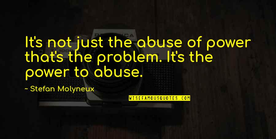 Abuse Of Power Quotes By Stefan Molyneux: It's not just the abuse of power that's