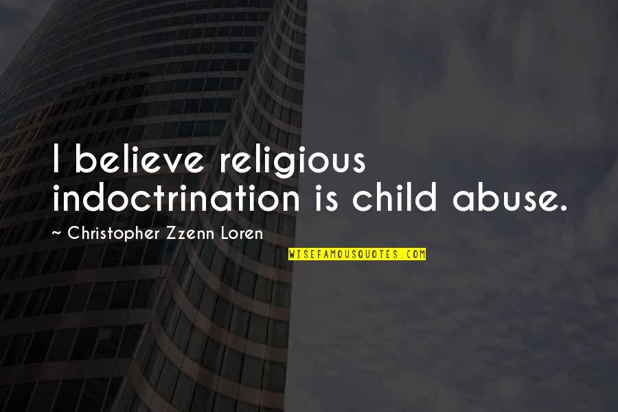 Abuse Of Religion Quotes By Christopher Zzenn Loren: I believe religious indoctrination is child abuse.