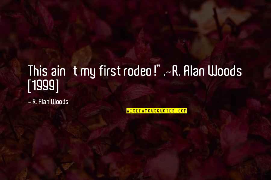 Abuse Of Religion Quotes By R. Alan Woods: This ain't my first rodeo!".~R. Alan Woods [1999]
