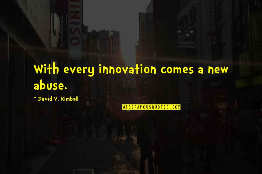Abuse Of Technology Quotes By David V. Kimball: With every innovation comes a new abuse.