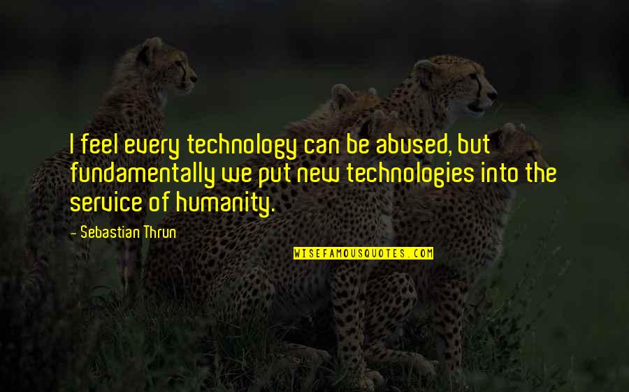 Abuse Of Technology Quotes By Sebastian Thrun: I feel every technology can be abused, but
