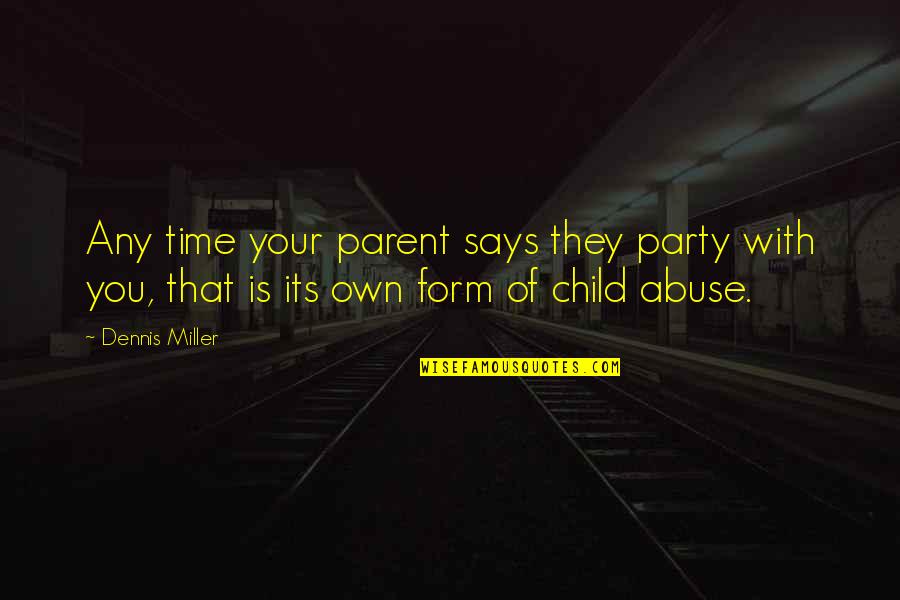 Abuse Of Time Quotes By Dennis Miller: Any time your parent says they party with
