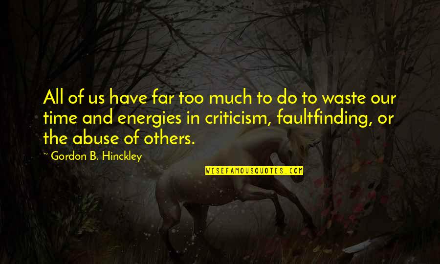 Abuse Of Time Quotes By Gordon B. Hinckley: All of us have far too much to