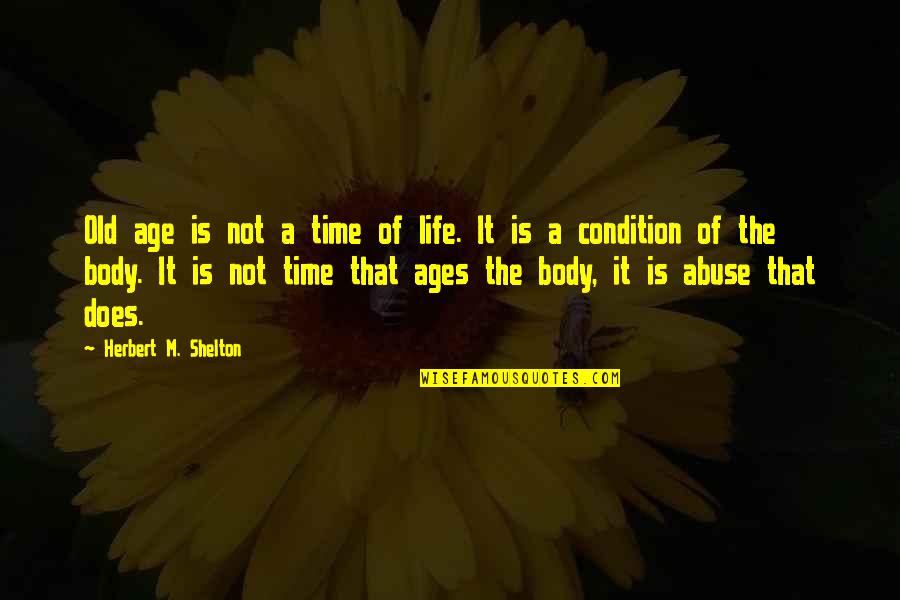 Abuse Of Time Quotes By Herbert M. Shelton: Old age is not a time of life.