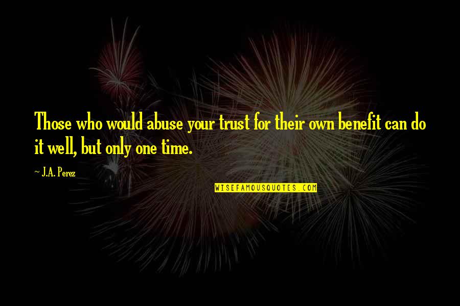 Abuse Of Time Quotes By J.A. Perez: Those who would abuse your trust for their