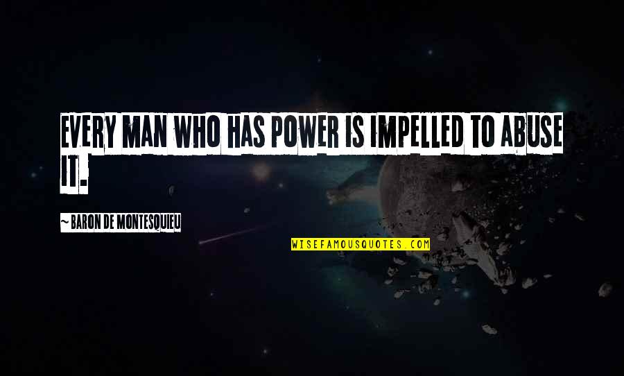 Abuse Power Quotes By Baron De Montesquieu: Every man who has power is impelled to