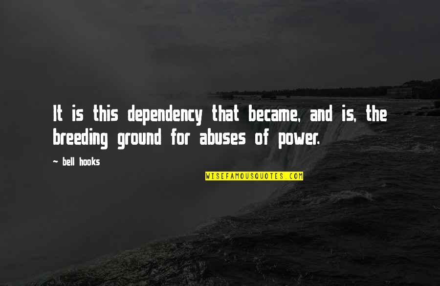 Abuse Power Quotes By Bell Hooks: It is this dependency that became, and is,