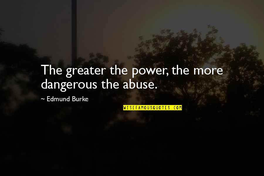 Abuse Power Quotes By Edmund Burke: The greater the power, the more dangerous the
