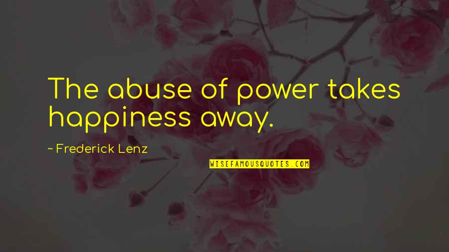 Abuse Power Quotes By Frederick Lenz: The abuse of power takes happiness away.