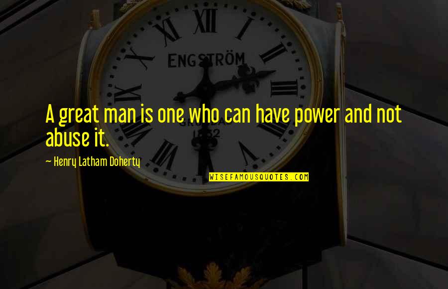 Abuse Power Quotes By Henry Latham Doherty: A great man is one who can have