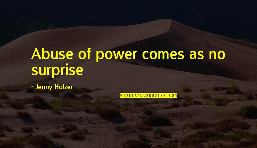 Abuse Power Quotes By Jenny Holzer: Abuse of power comes as no surprise