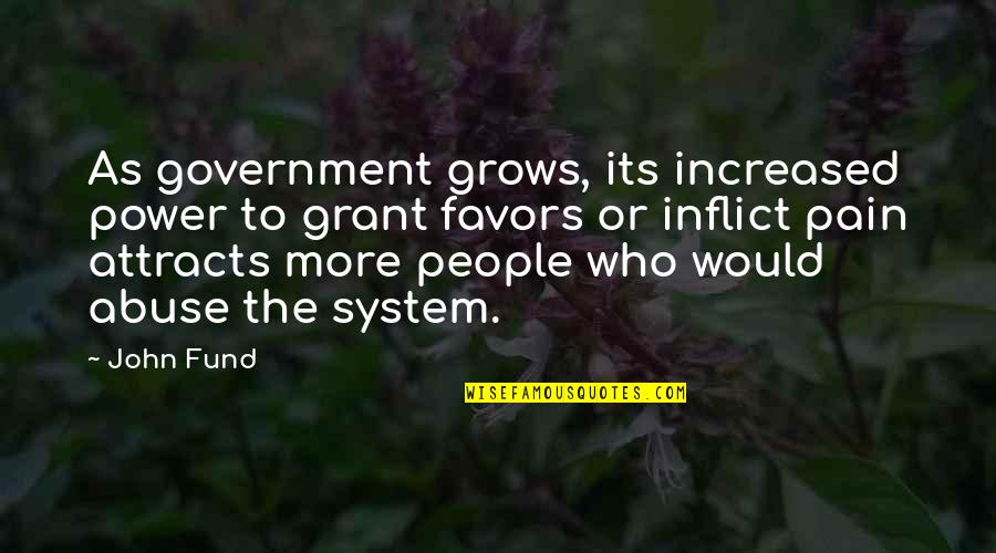Abuse Power Quotes By John Fund: As government grows, its increased power to grant
