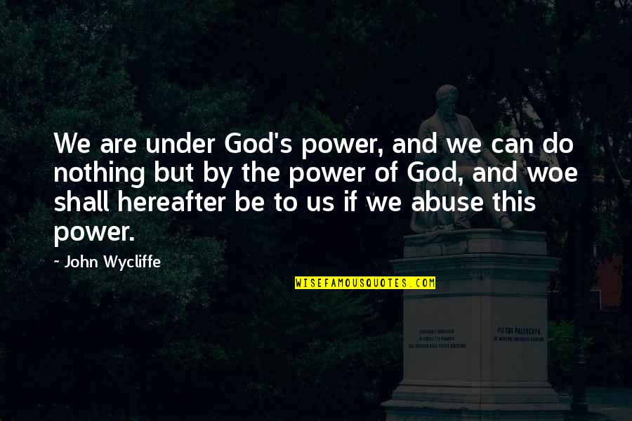Abuse Power Quotes By John Wycliffe: We are under God's power, and we can