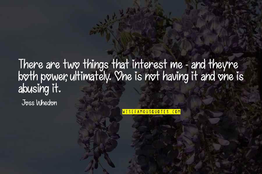 Abuse Power Quotes By Joss Whedon: There are two things that interest me -