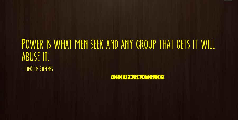 Abuse Power Quotes By Lincoln Steffens: Power is what men seek and any group