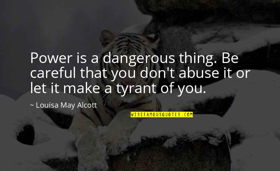 Abuse Power Quotes By Louisa May Alcott: Power is a dangerous thing. Be careful that