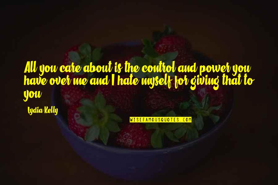 Abuse Power Quotes By Lydia Kelly: All you care about is the control and