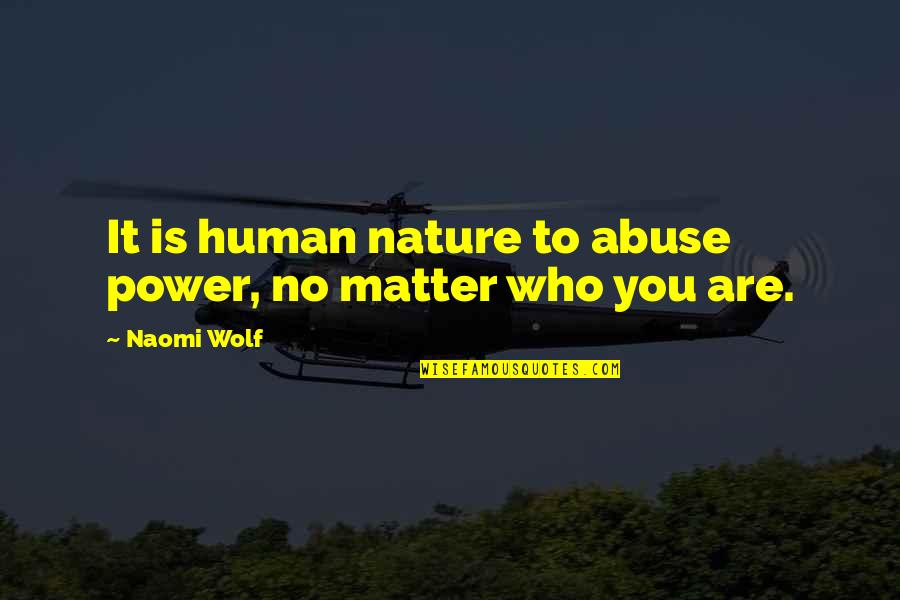 Abuse Power Quotes By Naomi Wolf: It is human nature to abuse power, no