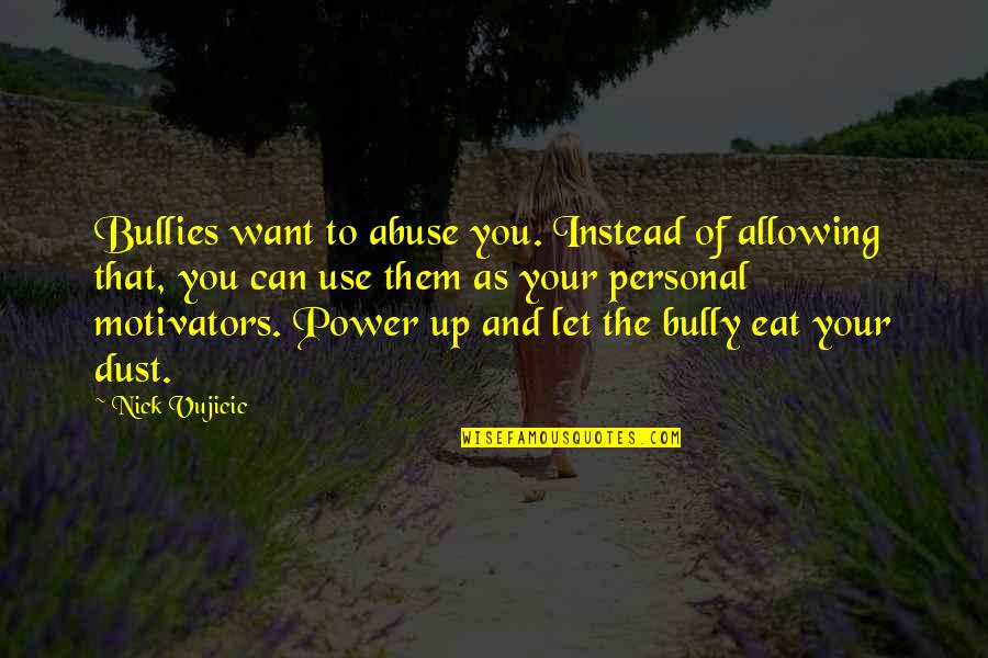Abuse Power Quotes By Nick Vujicic: Bullies want to abuse you. Instead of allowing