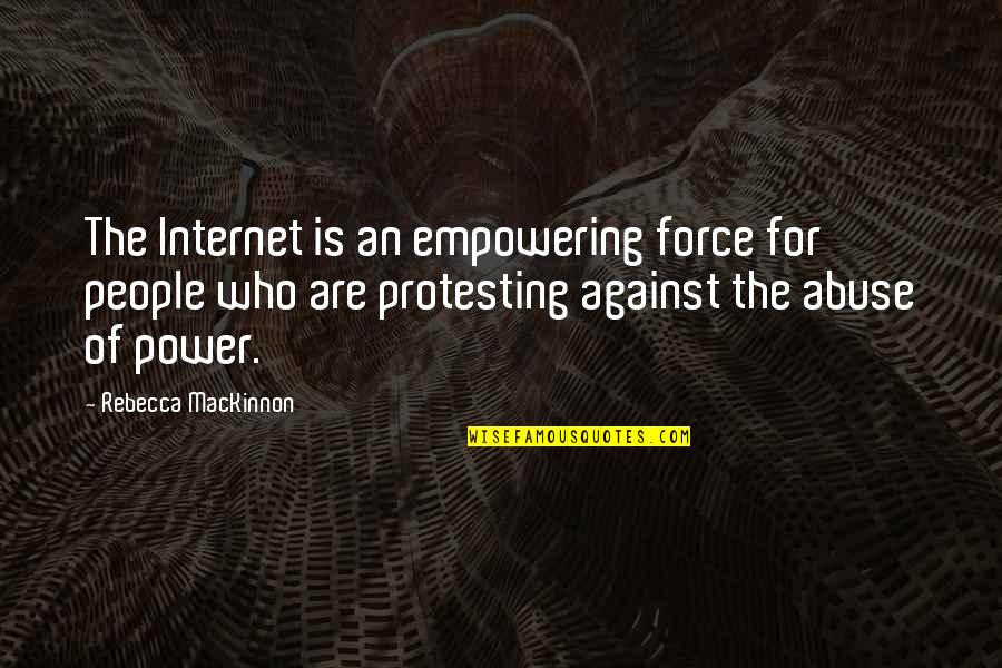 Abuse Power Quotes By Rebecca MacKinnon: The Internet is an empowering force for people