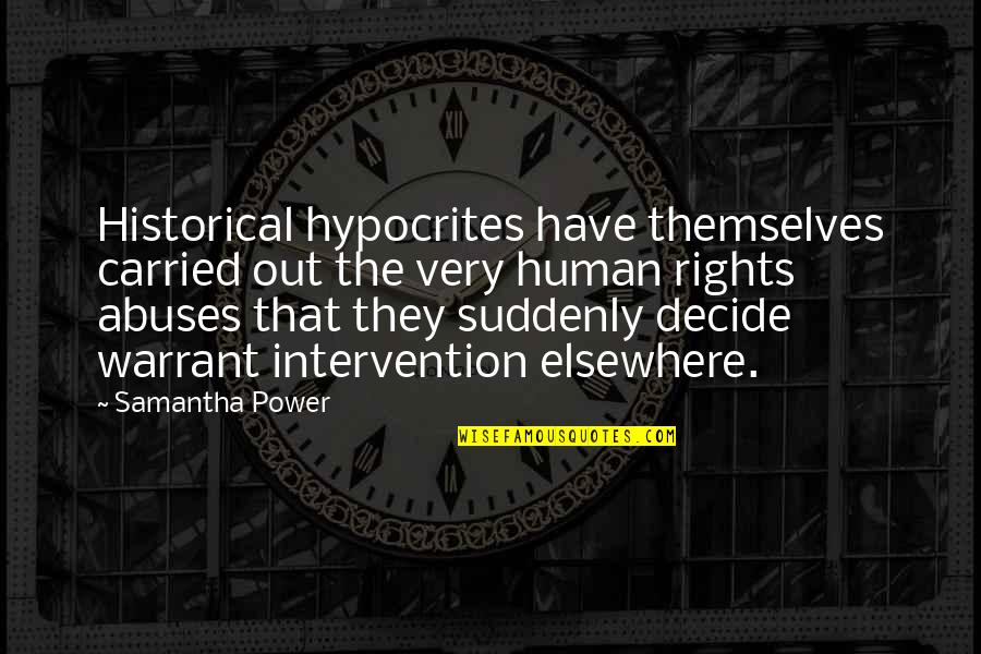 Abuse Power Quotes By Samantha Power: Historical hypocrites have themselves carried out the very