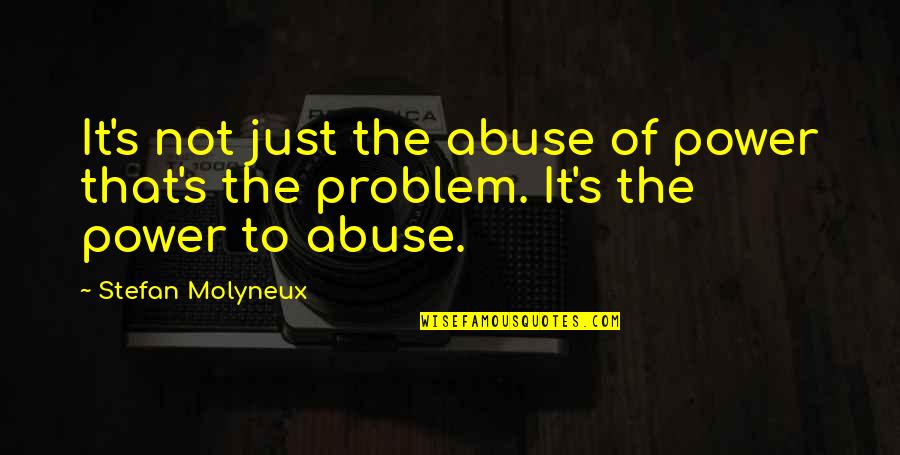 Abuse Power Quotes By Stefan Molyneux: It's not just the abuse of power that's