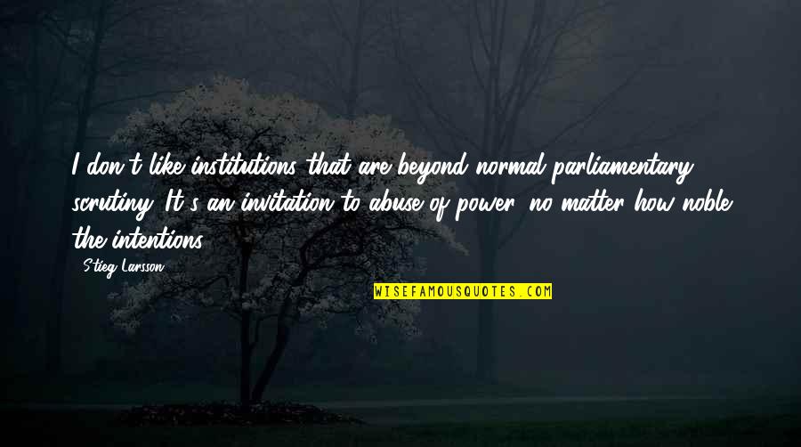 Abuse Power Quotes By Stieg Larsson: I don't like institutions that are beyond normal